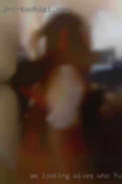 Am looking wives who fuck for some fun !