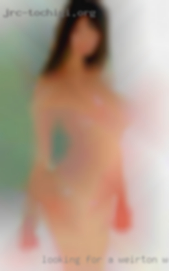 Looking for a   Horny in Weirton, WV lady.